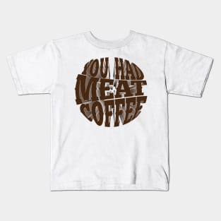 You had meat coffee Kids T-Shirt